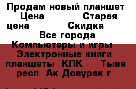 Продам новый планшет › Цена ­ 3 000 › Старая цена ­ 5 000 › Скидка ­ 50 - Все города Компьютеры и игры » Электронные книги, планшеты, КПК   . Тыва респ.,Ак-Довурак г.